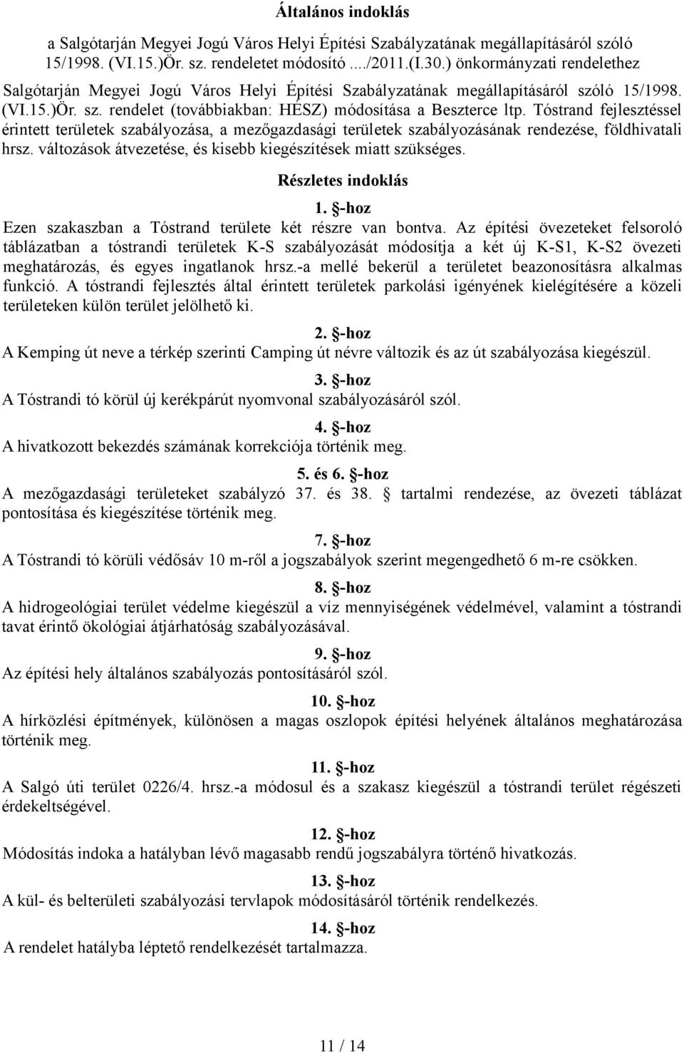 Tóstrand fejlesztéssel érintett területek szabályozása, a mezőgazdasági területek szabályozásának rendezése, földhivatali hrsz. változások átvezetése, és kisebb kiegészítések miatt szükséges.