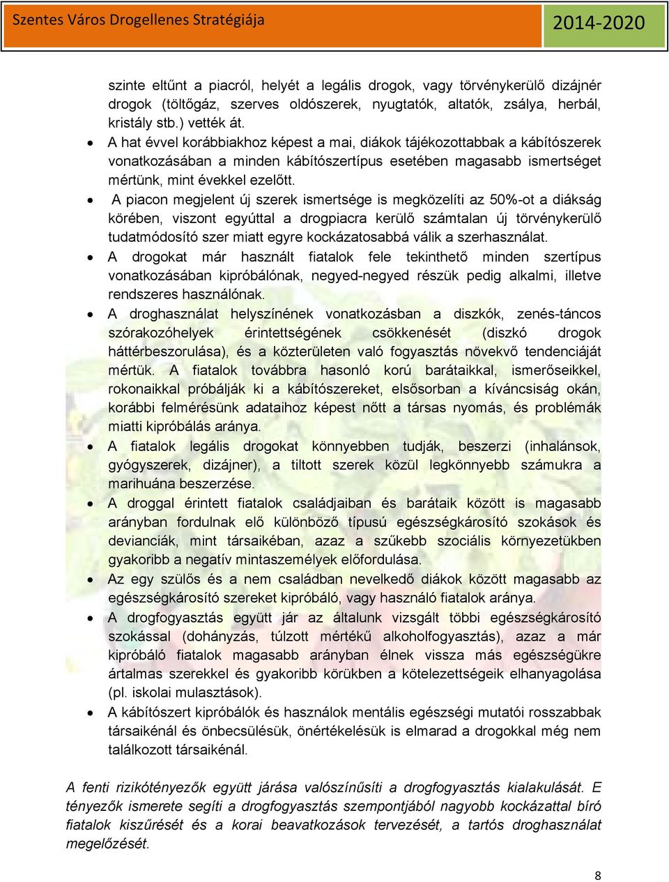 A piacon megjelent új szerek ismertsége is megközelíti az 50%-ot a diákság körében, viszont egyúttal a drogpiacra kerülő számtalan új törvénykerülő tudatmódosító szer miatt egyre kockázatosabbá válik