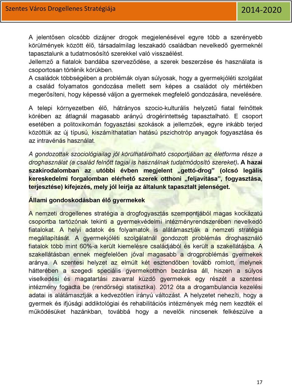A családok többségében a problémák olyan súlyosak, hogy a gyermekjóléti szolgálat a család folyamatos gondozása mellett sem képes a családot oly mértékben megerősíteni, hogy képessé váljon a