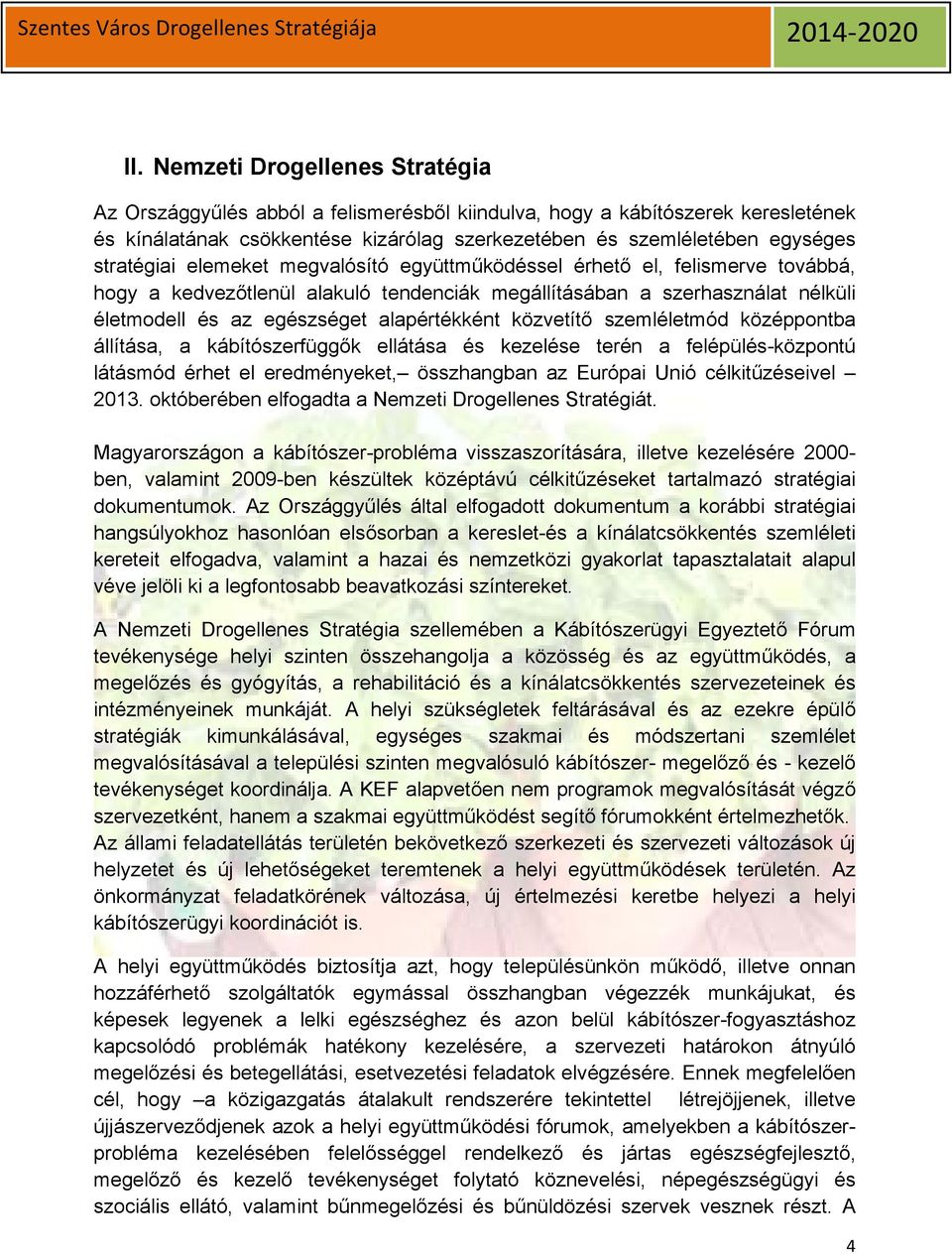 alapértékként közvetítő szemléletmód középpontba állítása, a kábítószerfüggők ellátása és kezelése terén a felépülés-központú látásmód érhet el eredményeket, összhangban az Európai Unió