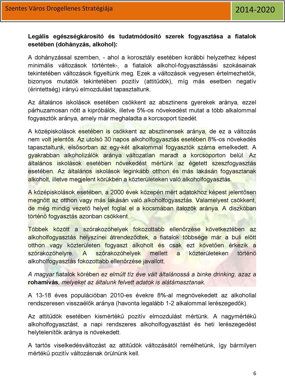 Ezek a változások vegyesen értelmezhetők, bizonyos mutatók tekintetében pozitív (attitűdök), míg más esetben negatív (érintettség) irányú elmozdulást tapasztaltunk.