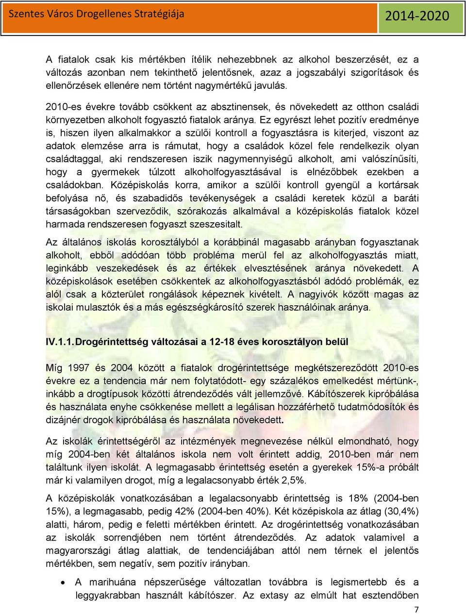 Ez egyrészt lehet pozitív eredménye is, hiszen ilyen alkalmakkor a szülői kontroll a fogyasztásra is kiterjed, viszont az adatok elemzése arra is rámutat, hogy a családok közel fele rendelkezik olyan