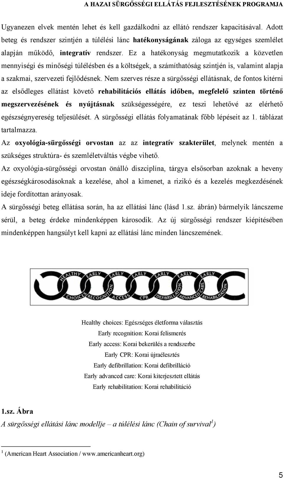 Ez a hatékonyság megmutatkozik a közvetlen mennyiségi és minőségi túlélésben és a költségek, a számíthatóság szintjén is, valamint alapja a szakmai, szervezeti fejlődésnek.