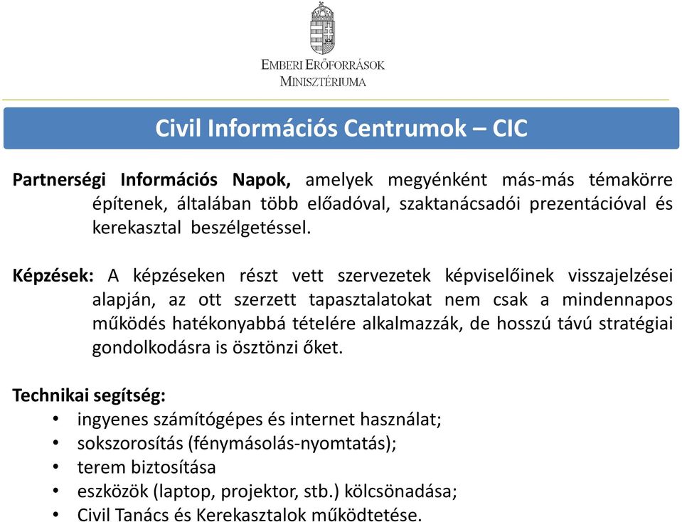 Képzések: A képzéseken részt vett szervezetek képviselőinek visszajelzései alapján, az ott szerzett tapasztalatokat nem csak a mindennapos működés hatékonyabbá