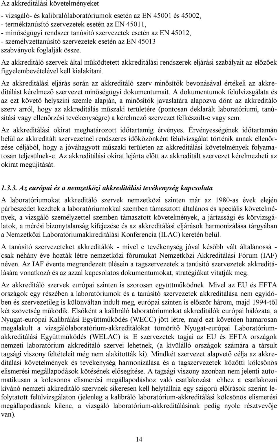 Az akkreditáló szervek által működtetett akkreditálási rendszerek eljárási szabályait az előzőek figyelembevételével kell kialakítani.