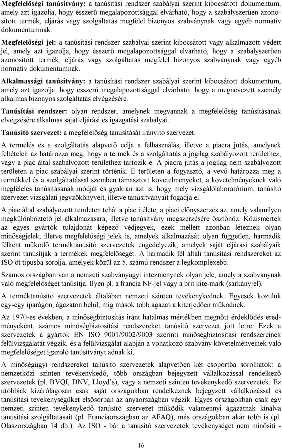 Megfelelőségi jel: a tanúsítási rendszer szabályai szerint kibocsátott vagy alkalmazott védett jel, amely azt igazolja, hogy ésszerű megalapozottsággal elvárható, hogy a szabályszerűen azonosított