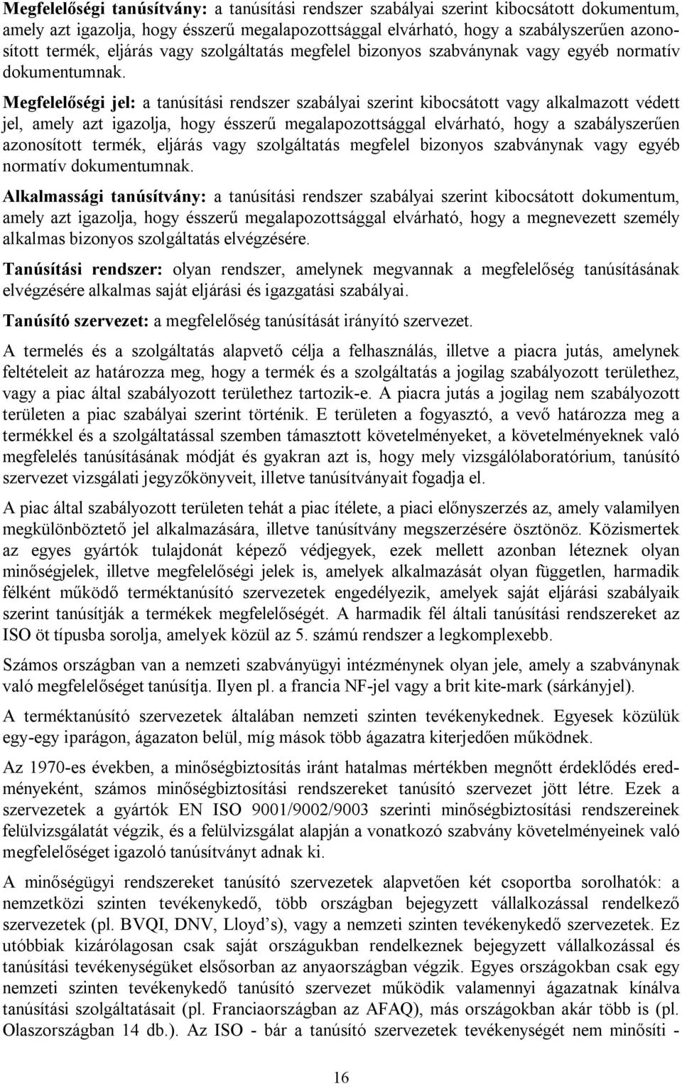 Megfelelőségi jel: a tanúsítási rendszer szabályai szerint kibocsátott vagy alkalmazott védett jel, amely azt igazolja, hogy ésszerű megalapozottsággal elvárható, hogy a szabályszerűen azonosított