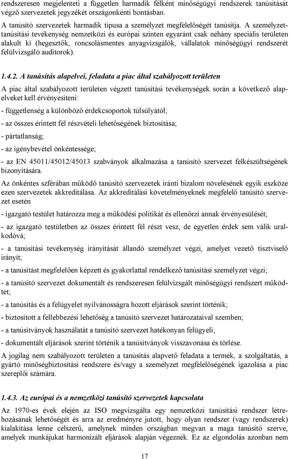 A személyzettanúsítási tevékenység nemzetközi és európai szinten egyaránt csak néhány speciális területen alakult ki (hegesztők, roncsolásmentes anyagvizsgálók, vállalatok minőségügyi rendszerét