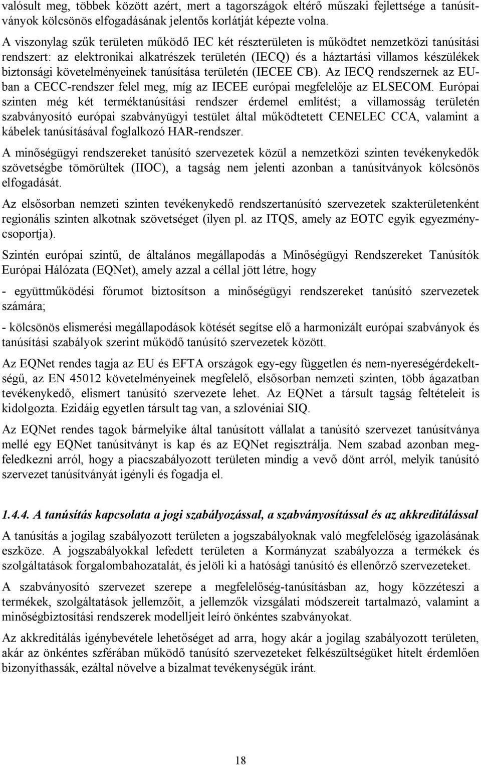 követelményeinek tanúsítása területén (IECEE CB). Az IECQ rendszernek az EUban a CECC-rendszer felel meg, míg az IECEE európai megfelelője az ELSECOM.