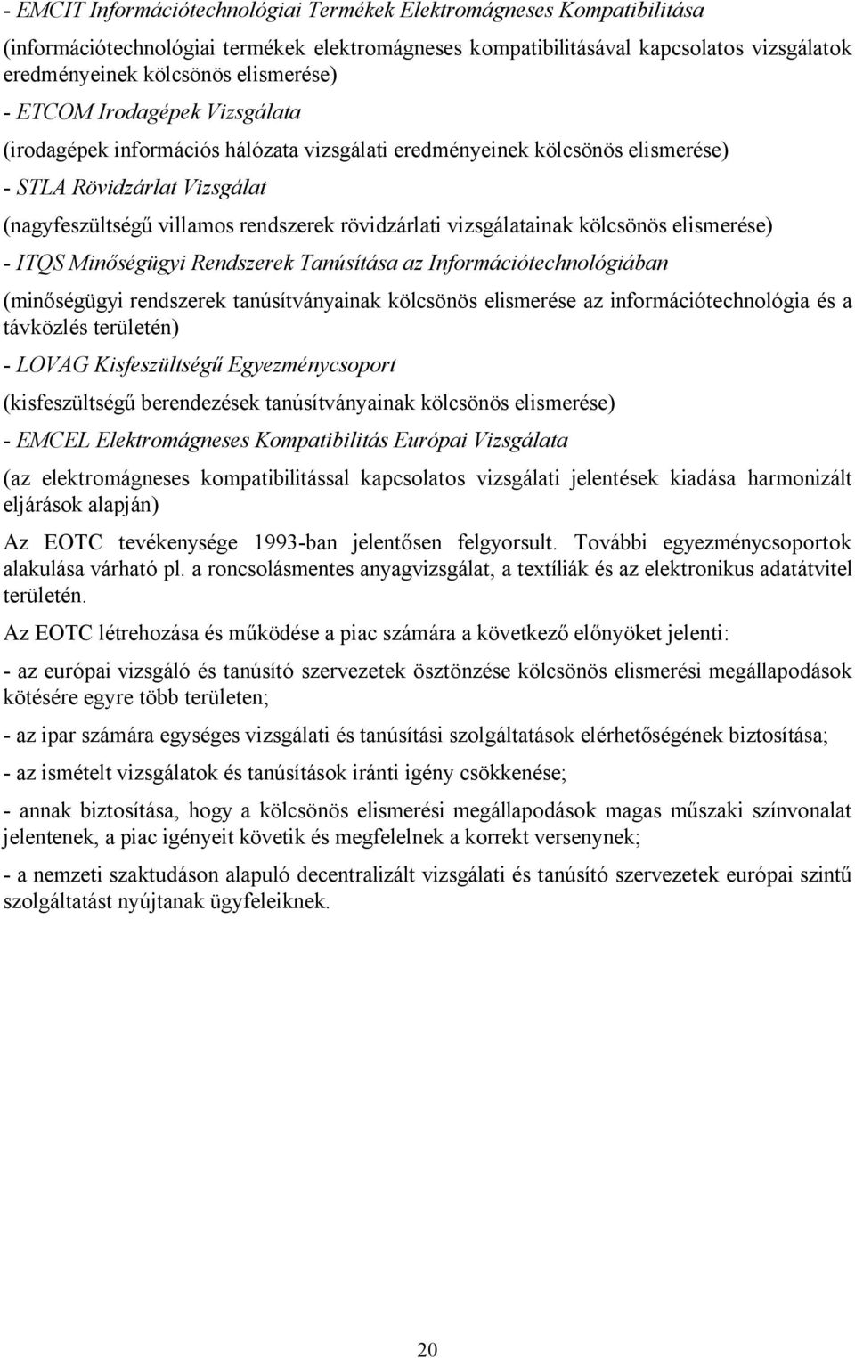 vizsgálatainak kölcsönös elismerése) - ITQS Minőségügyi Rendszerek Tanúsítása az Információtechnológiában (minőségügyi rendszerek tanúsítványainak kölcsönös elismerése az információtechnológia és a