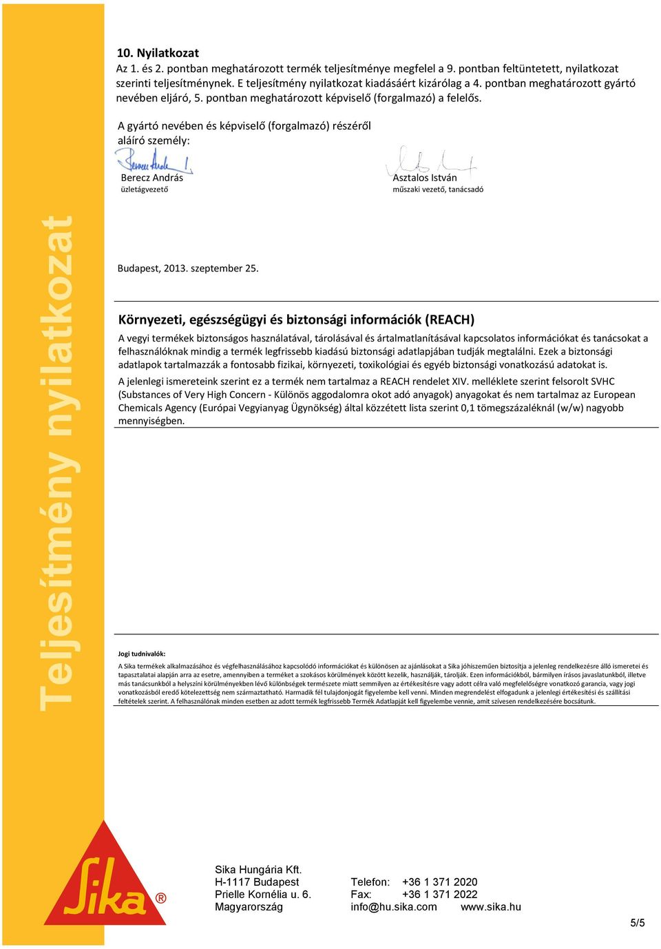 A gyártó nevében és képviselő (forgalmazó) részéről aláíró személy: Berecz András üzletágvezető Asztalos István műszaki vezető, tanácsadó Budapest, 2013. szeptember 25.