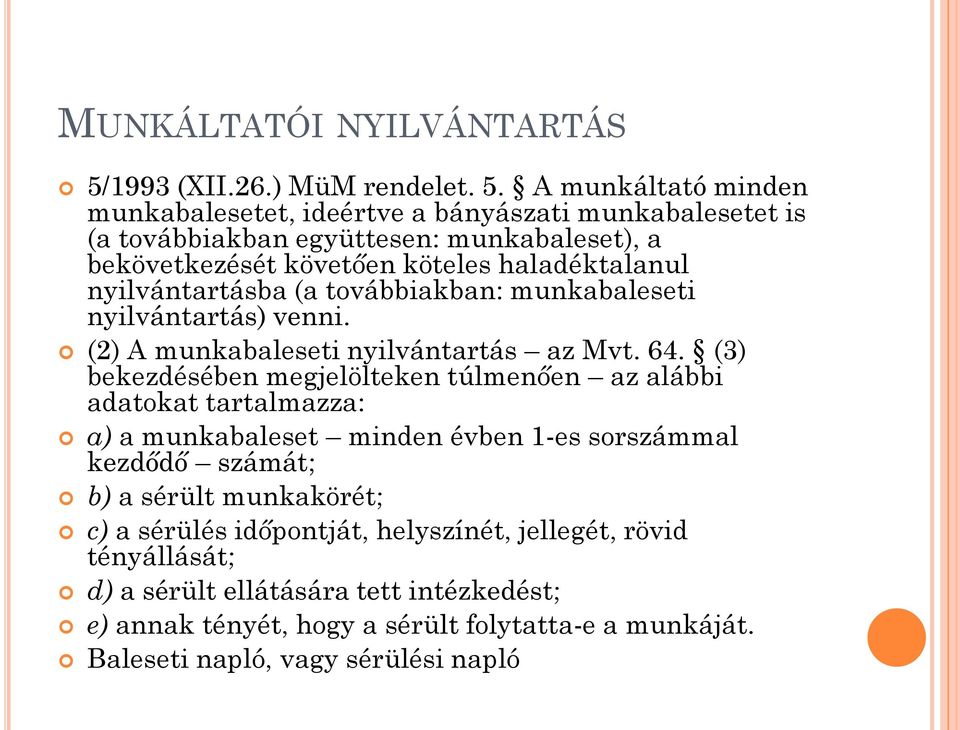 A munkáltató minden munkabalesetet, ideértve a bányászati munkabalesetet is (a továbbiakban együttesen: munkabaleset), a bekövetkezését követően köteles haladéktalanul