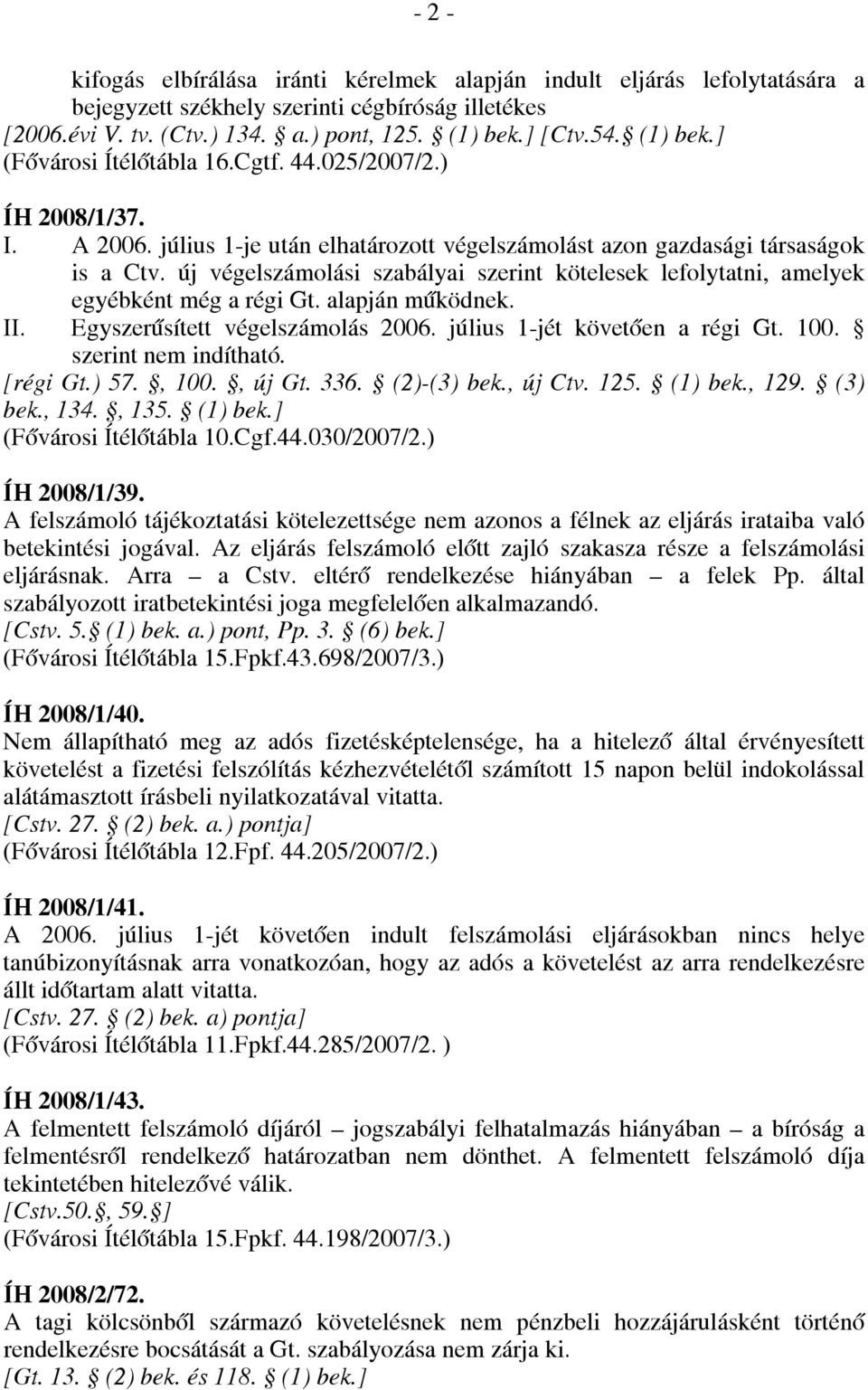 új végelszámolási szabályai szerint kötelesek lefolytatni, amelyek egyébként még a régi Gt. alapján működnek. II. Egyszerűsített végelszámolás 2006. július 1-jét követően a régi Gt. 100.