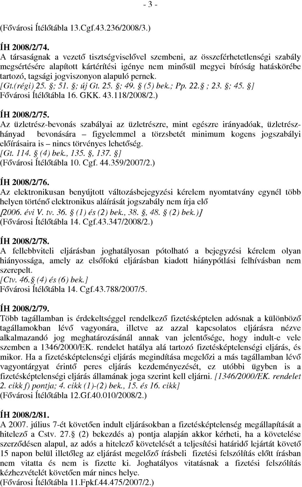 alapuló pernek. [Gt.(régi) 25. ; 51. ; új Gt. 25. ; 49. (5) bek.; Pp. 22. ; 23. ; 45. ] Fővárosi Ítélőtábla 16. GKK. 43.118/2008/2.) ÍH 2008/2/75.