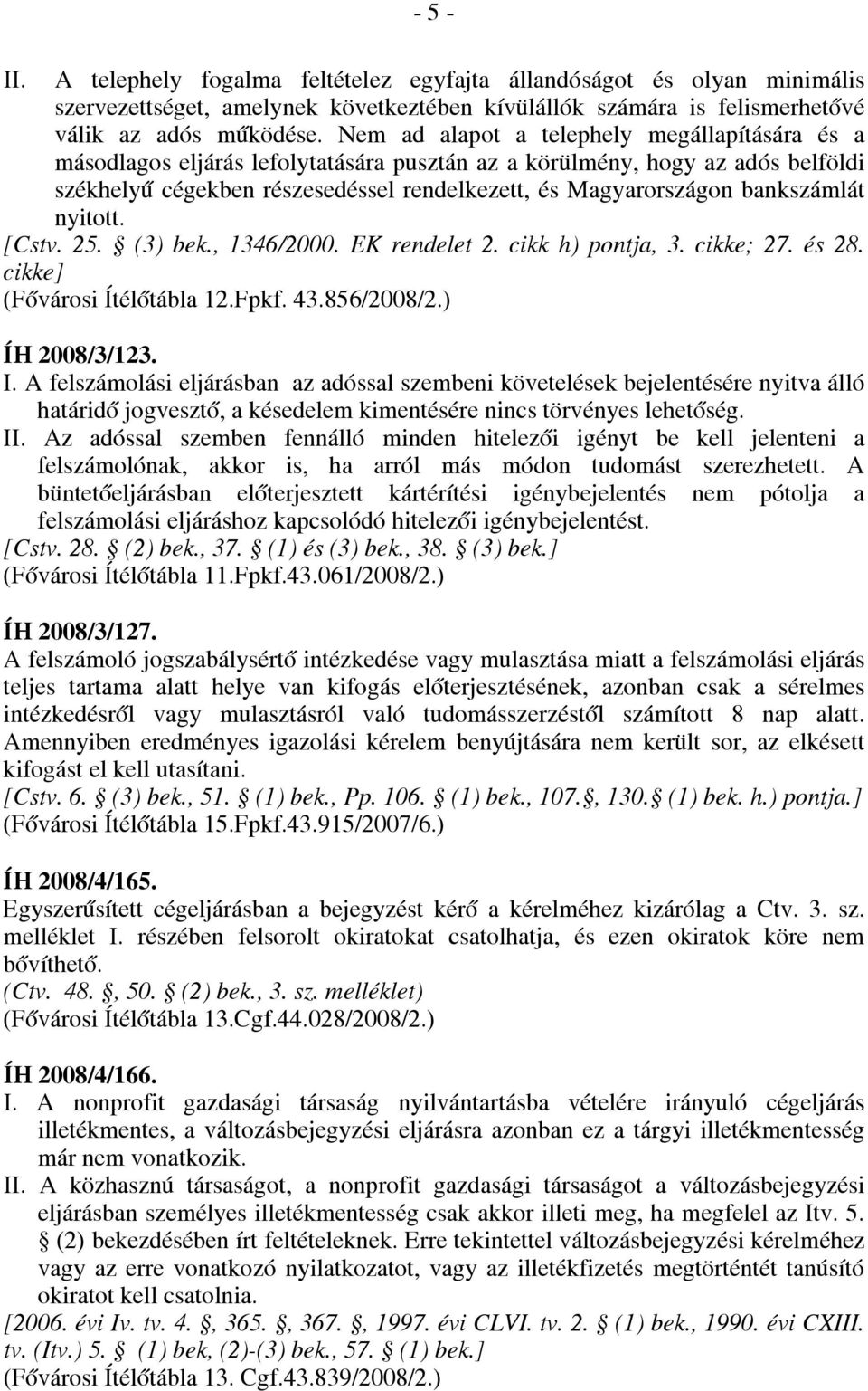 bankszámlát nyitott. [Cstv. 25. (3) bek., 1346/2000. EK rendelet 2. cikk h) pontja, 3. cikke; 27. és 28. cikke] (Fővárosi Ítélőtábla 12.Fpkf. 43.856/2008/2.) ÍH 2008/3/123. I.