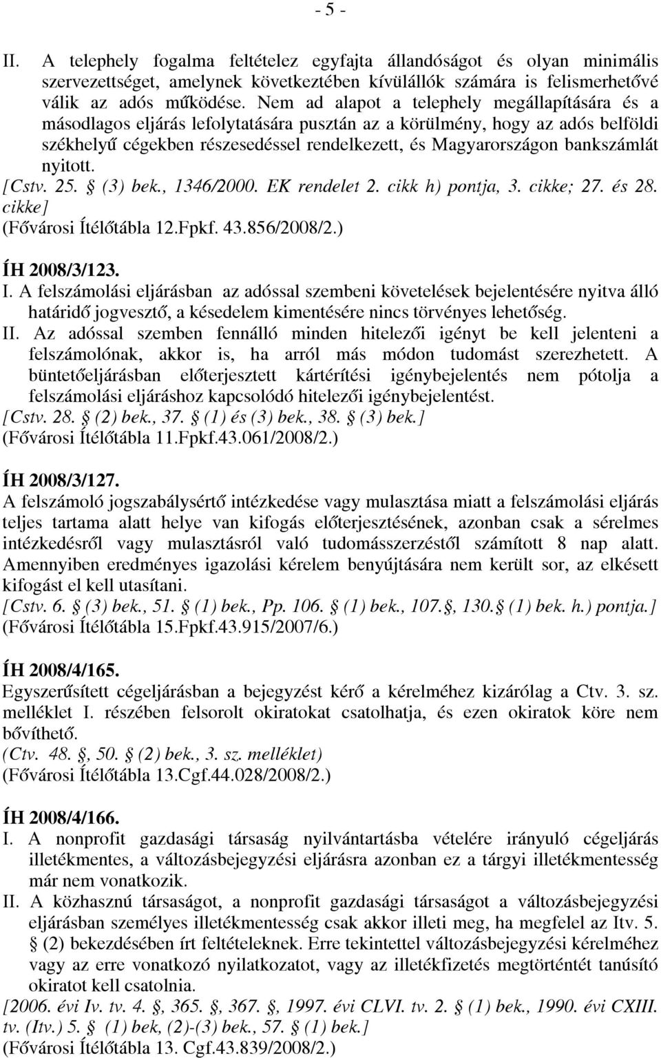 bankszámlát nyitott. [Cstv. 25. (3) bek., 1346/2000. EK rendelet 2. cikk h) pontja, 3. cikke; 27. és 28. cikke] (Fővárosi Ítélőtábla 12.Fpkf. 43.856/2008/2.) ÍH 2008/3/123. I.