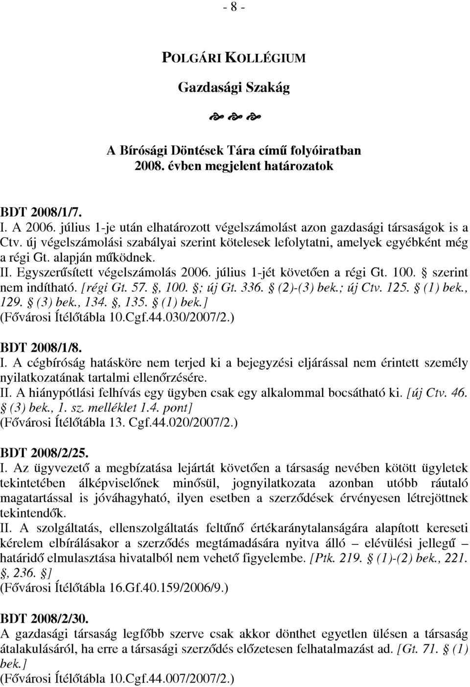 Egyszerűsített végelszámolás 2006. július 1-jét követően a régi Gt. 100. szerint nem indítható. [régi Gt. 57., 100. ; új Gt. 336. (2)-(3) bek.; új Ctv. 125. (1) bek., 129. (3) bek., 134., 135.