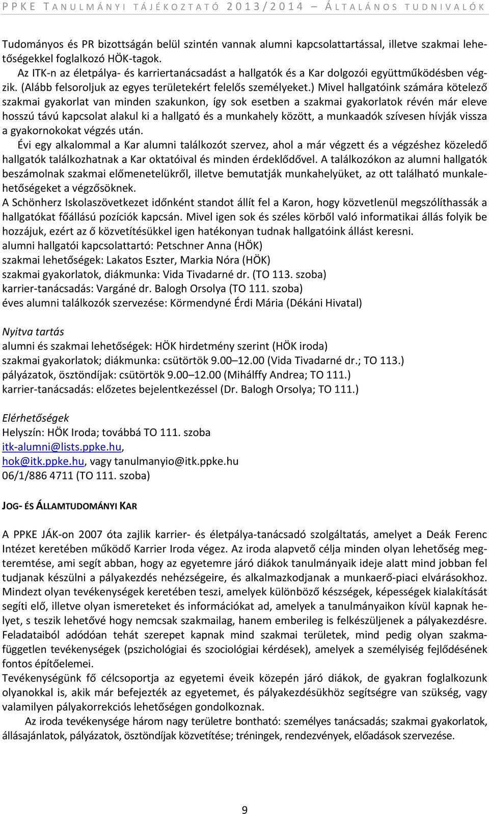 ) Mivel hallgatóink számára kötelező szakmai gyakorlat van minden szakunkon, így sok esetben a szakmai gyakorlatok révén már eleve hosszú távú kapcsolat alakul ki a hallgató és a munkahely között, a