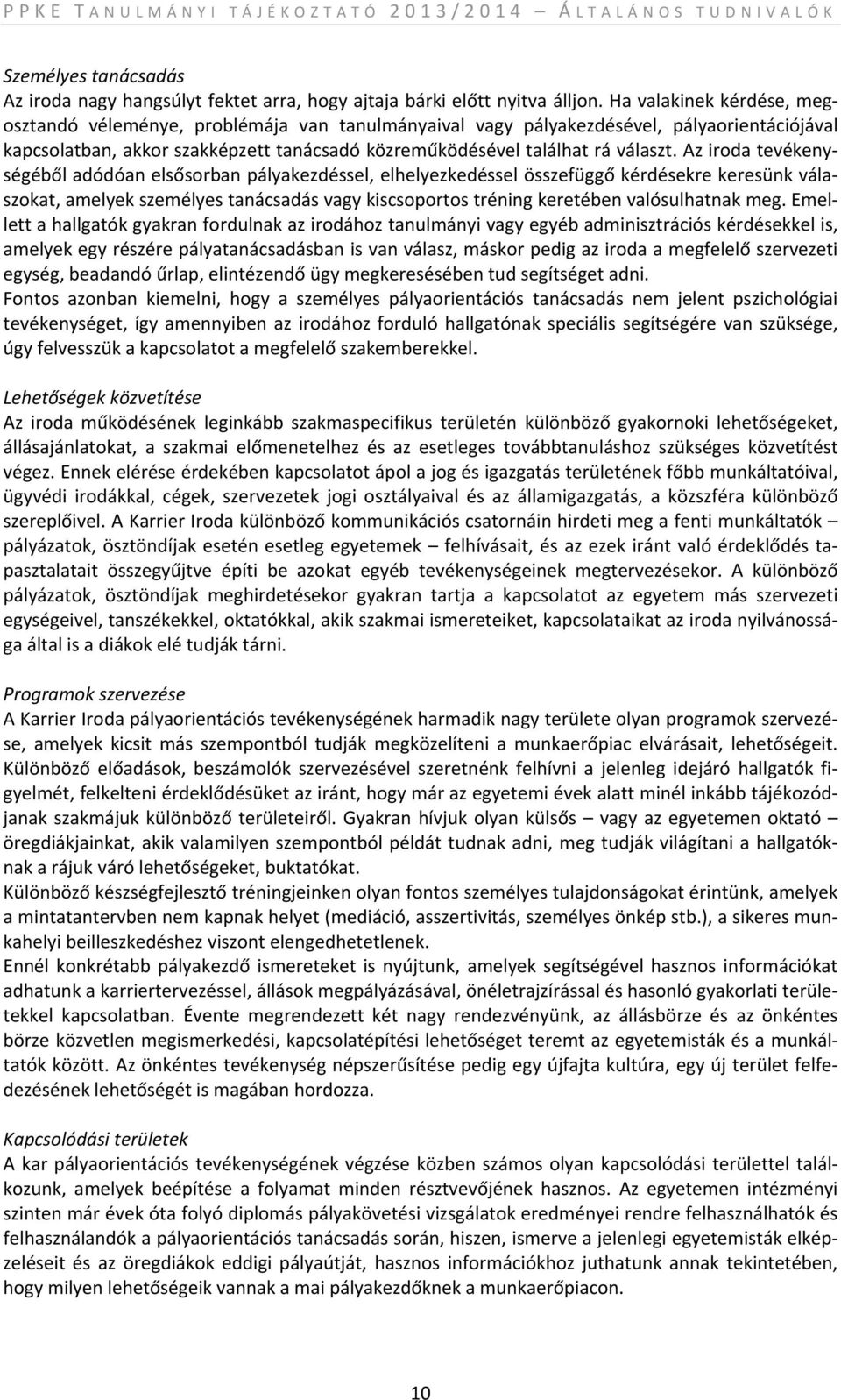 Az iroda tevékenységéből adódóan elsősorban pályakezdéssel, elhelyezkedéssel összefüggő kérdésekre keresünk válaszokat, amelyek személyes tanácsadás vagy kiscsoportos tréning keretében valósulhatnak