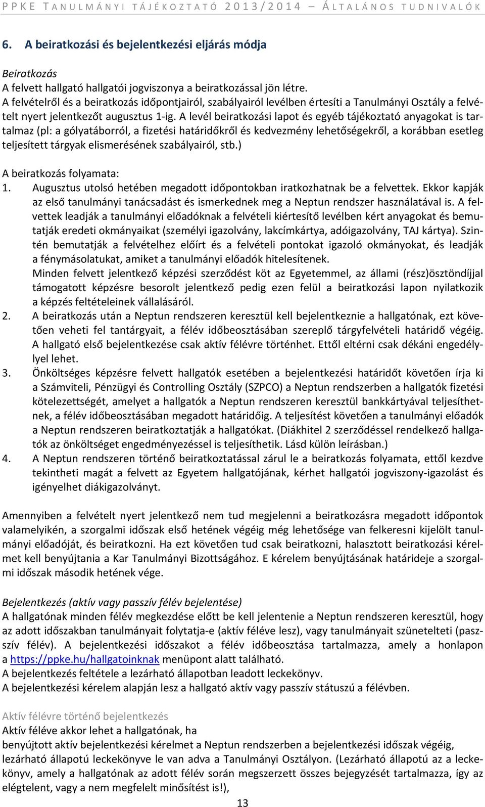 A levél beiratkozási lapot és egyéb tájékoztató anyagokat is tartalmaz (pl: a gólyatáborról, a fizetési határidőkről és kedvezmény lehetőségekről, a korábban esetleg teljesített tárgyak elismerésének