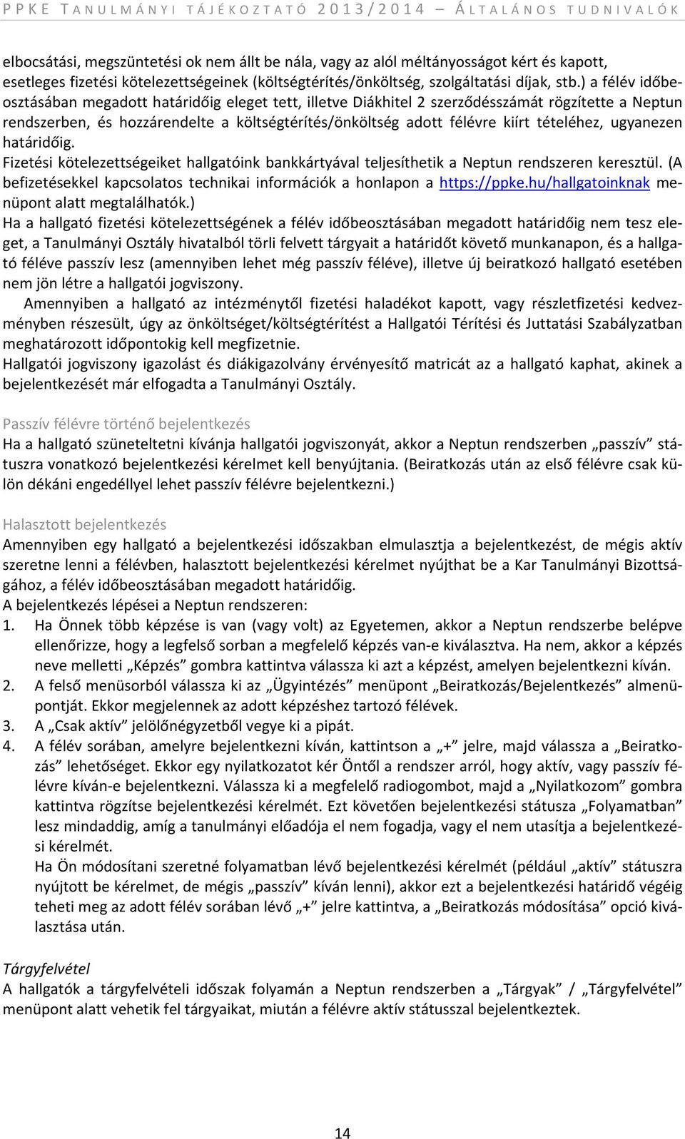 tételéhez, ugyanezen határidőig. Fizetési kötelezettségeiket hallgatóink bankkártyával teljesíthetik a Neptun rendszeren keresztül.