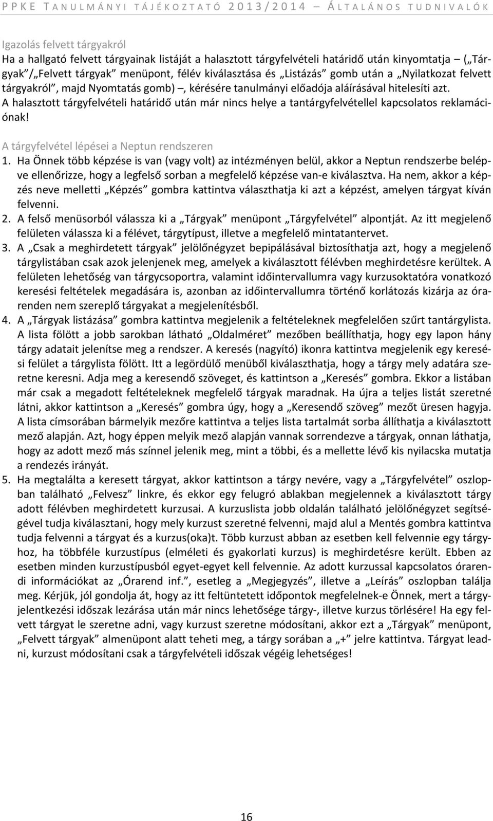 A halasztott tárgyfelvételi határidő után már nincs helye a tantárgyfelvétellel kapcsolatos reklamációnak! A tárgyfelvétel lépései a Neptun rendszeren 1.