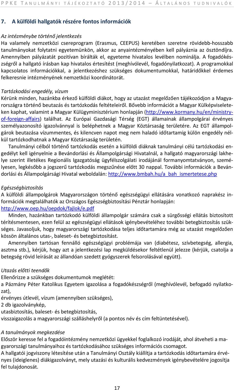 A fogadókészségről a hallgató írásban kap hivatalos értesítést (meghívólevél, fogadónyilatkozat).