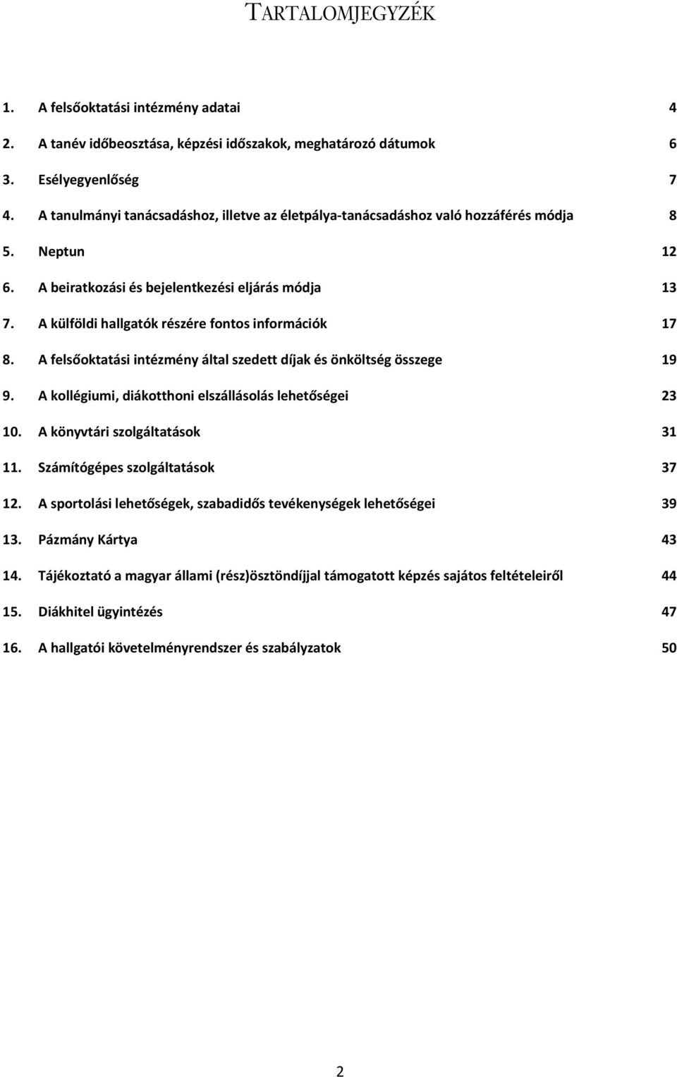 A külföldi hallgatók részére fontos információk 17 8. A felsőoktatási intézmény által szedett díjak és önköltség összege 19 9. A kollégiumi, diákotthoni elszállásolás lehetőségei 23 10.