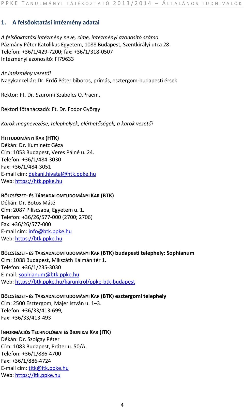 Praem. Rektori főtanácsadó: Ft. Dr. Fodor György Karok megnevezése, telephelyek, elérhetőségek, a karok vezetői HITTUDOMÁNYI KAR (HTK) Dékán: Dr. Kuminetz Géza Cím: 1053 Budapest, Veres Pálné u. 24.