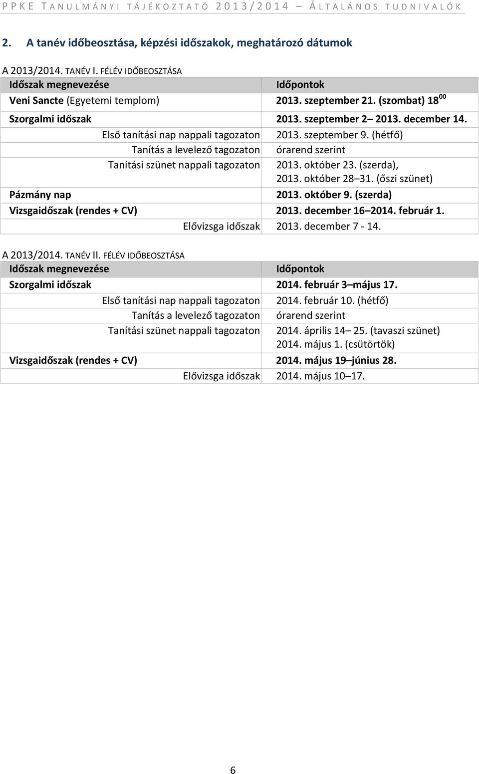 (hétfő) Tanítás a levelező tagozaton órarend szerint Tanítási szünet nappali tagozaton 2013. október 23. (szerda), 2013. október 28 31. (őszi szünet) Pázmány nap 2013. október 9.