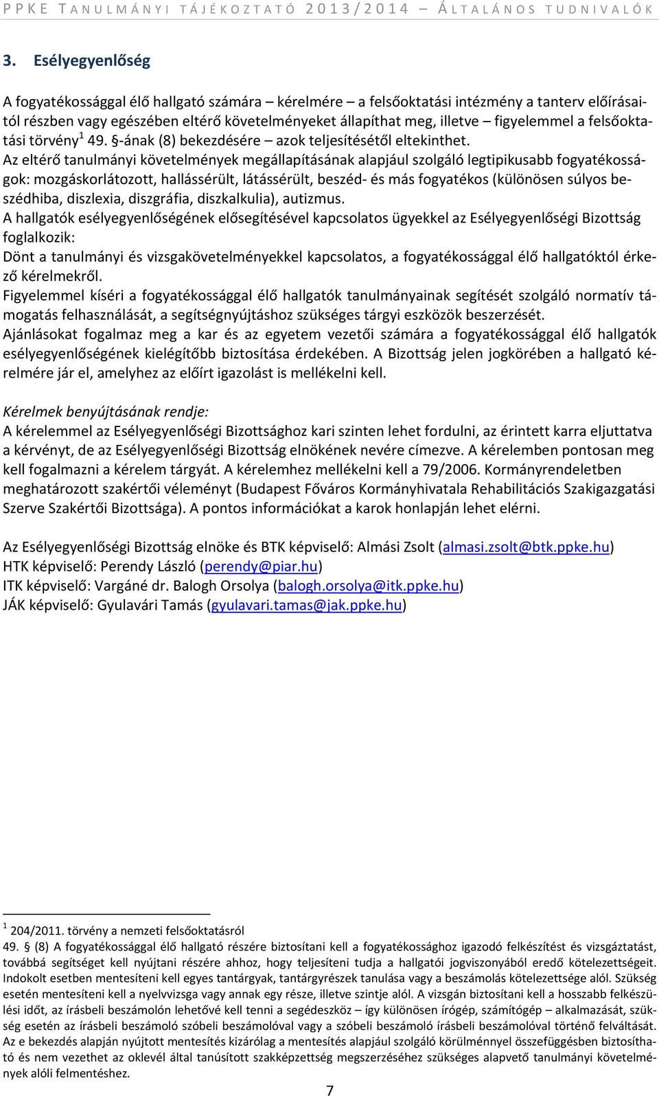 Az eltérő tanulmányi követelmények megállapításának alapjául szolgáló legtipikusabb fogyatékosságok: mozgáskorlátozott, hallássérült, látássérült, beszéd és más fogyatékos (különösen súlyos