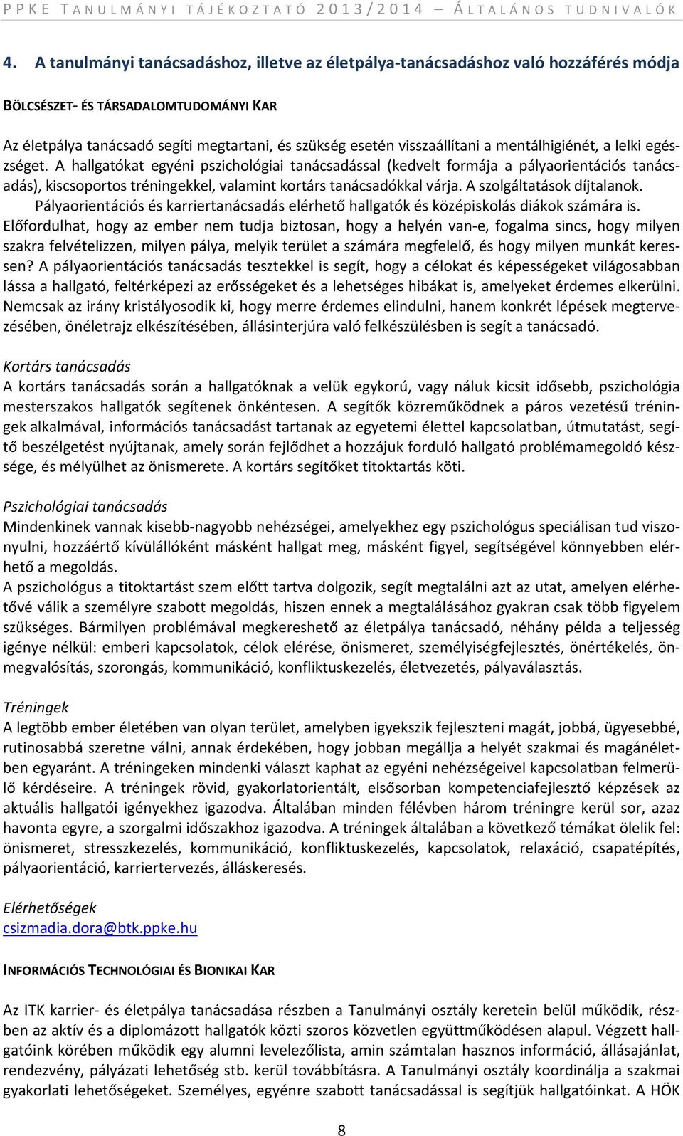 A hallgatókat egyéni pszichológiai tanácsadással (kedvelt formája a pályaorientációs tanácsadás), kiscsoportos tréningekkel, valamint kortárs tanácsadókkal várja. A szolgáltatások díjtalanok.