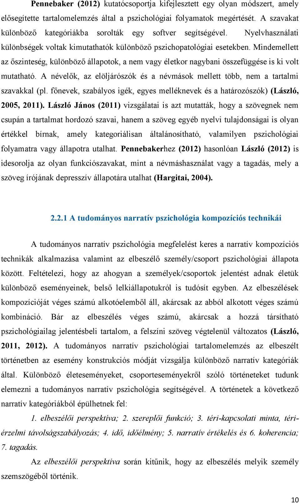 Mindemellett az őszinteség, különböző állapotok, a nem vagy életkor nagybani összefüggése is ki volt mutatható. A névelők, az elöljárószók és a névmások mellett több, nem a tartalmi szavakkal (pl.