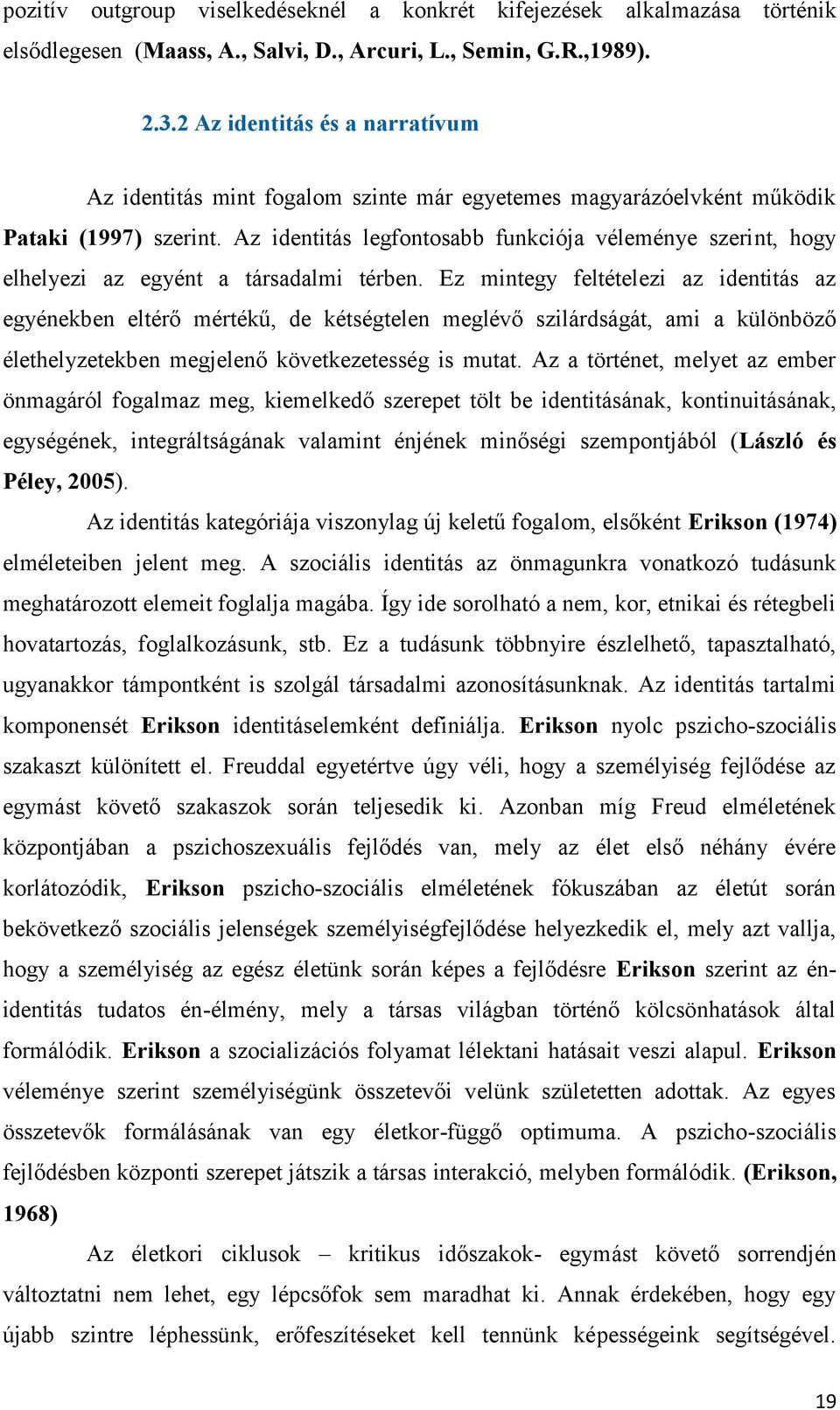 Az identitás legfontosabb funkciója véleménye szerint, hogy elhelyezi az egyént a társadalmi térben.