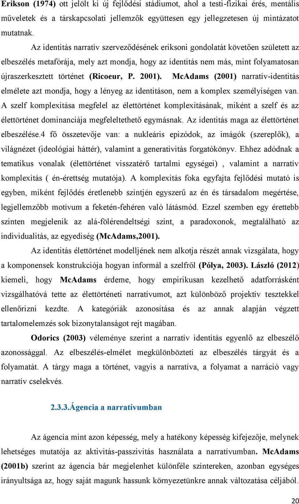 (Ricoeur, P. 2001). McAdams (2001) narratív-identitás elmélete azt mondja, hogy a lényeg az identitáson, nem a komplex személyiségen van.