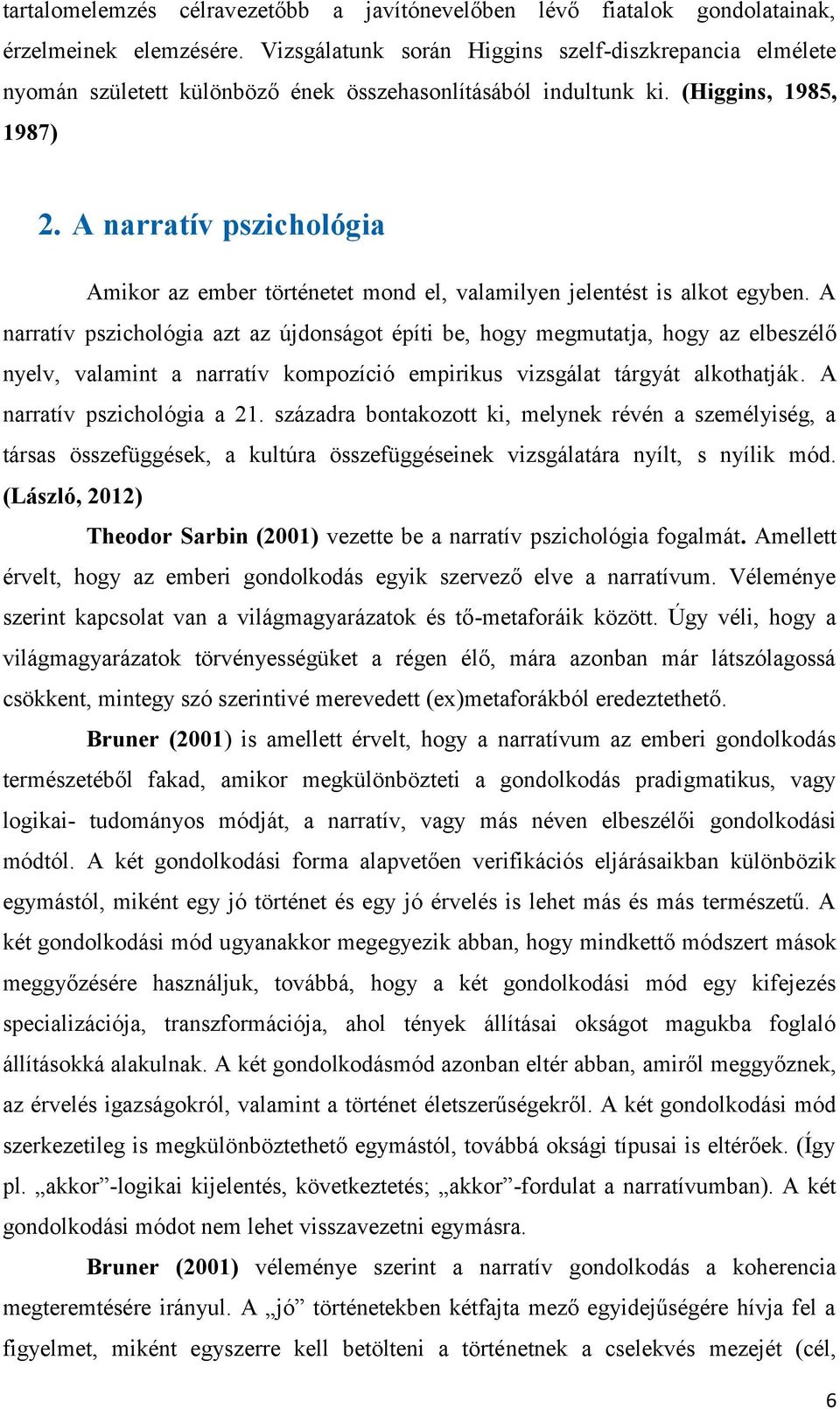 A narratív pszichológia Amikor az ember történetet mond el, valamilyen jelentést is alkot egyben.