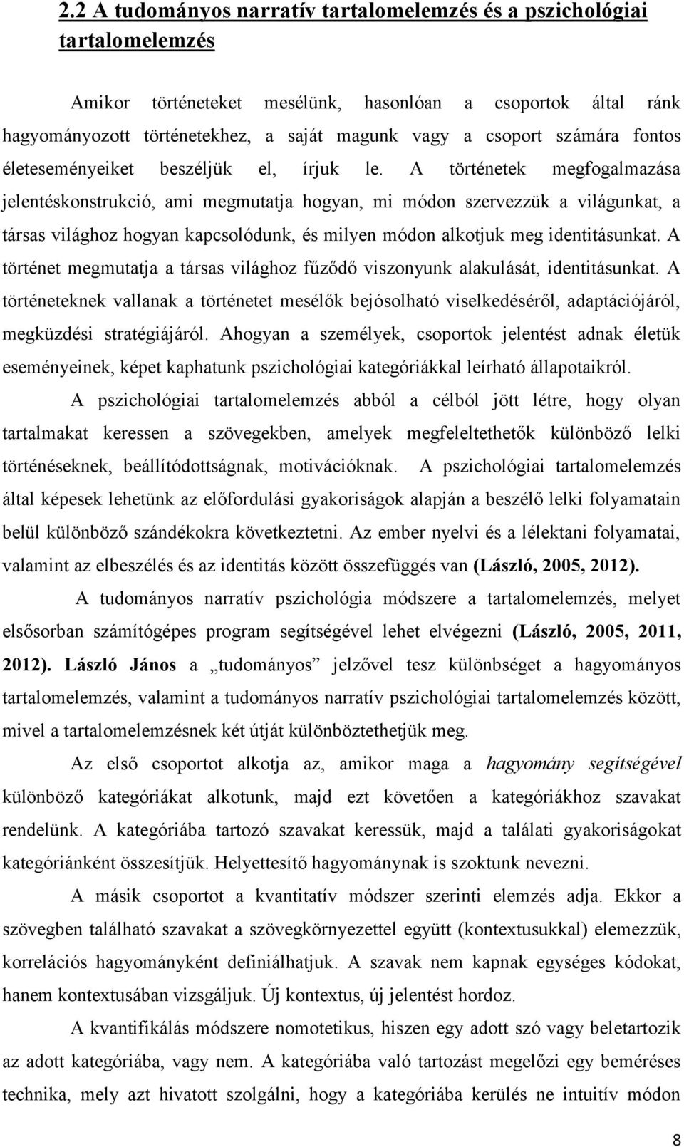 A történetek megfogalmazása jelentéskonstrukció, ami megmutatja hogyan, mi módon szervezzük a világunkat, a társas világhoz hogyan kapcsolódunk, és milyen módon alkotjuk meg identitásunkat.