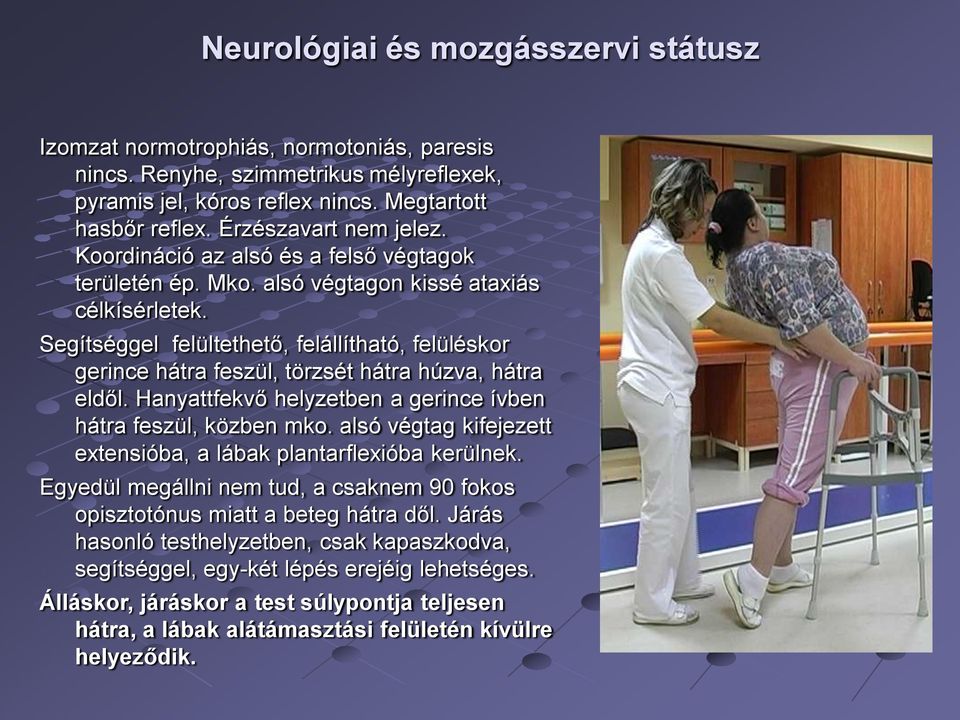 Segítséggel felültethető, felállítható, felüléskor gerince hátra feszül, törzsét hátra húzva, hátra eldől. Hanyattfekvő helyzetben a gerince ívben hátra feszül, közben mko.