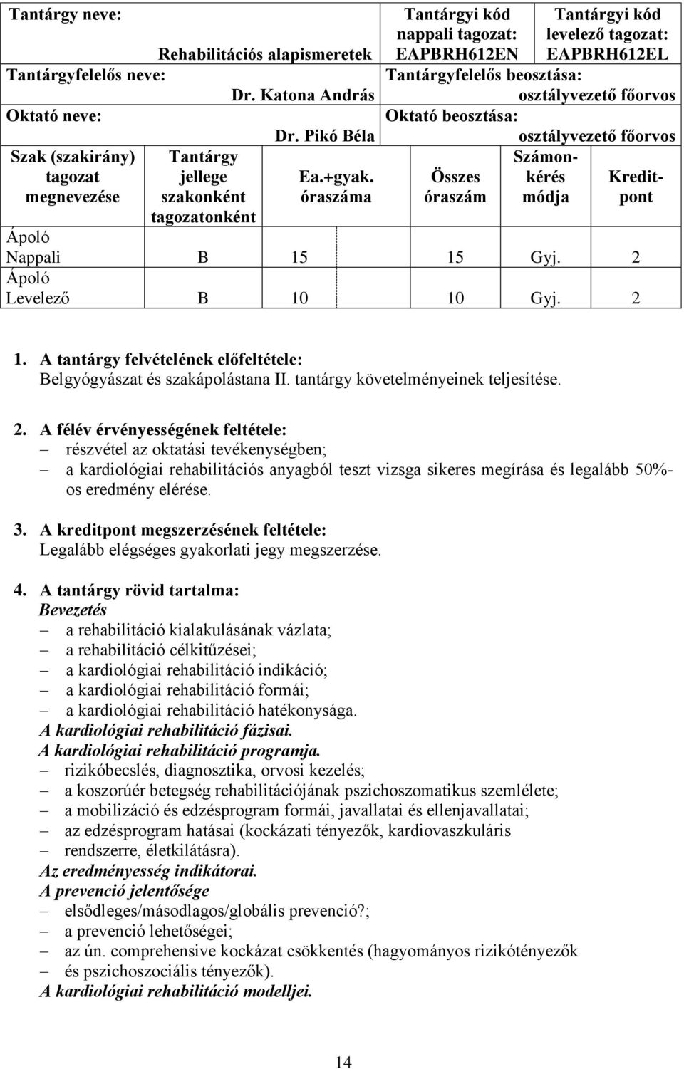 osztályvezető főorvos Számon- Összes kérés Kreditóraszám módja pont Nappali B 15 15 Gyj. 2 Levelező B 10 10 Gyj. 2 1. A tantárgy felvételének előfeltétele: Belgyógyászat és szakápolástana II.