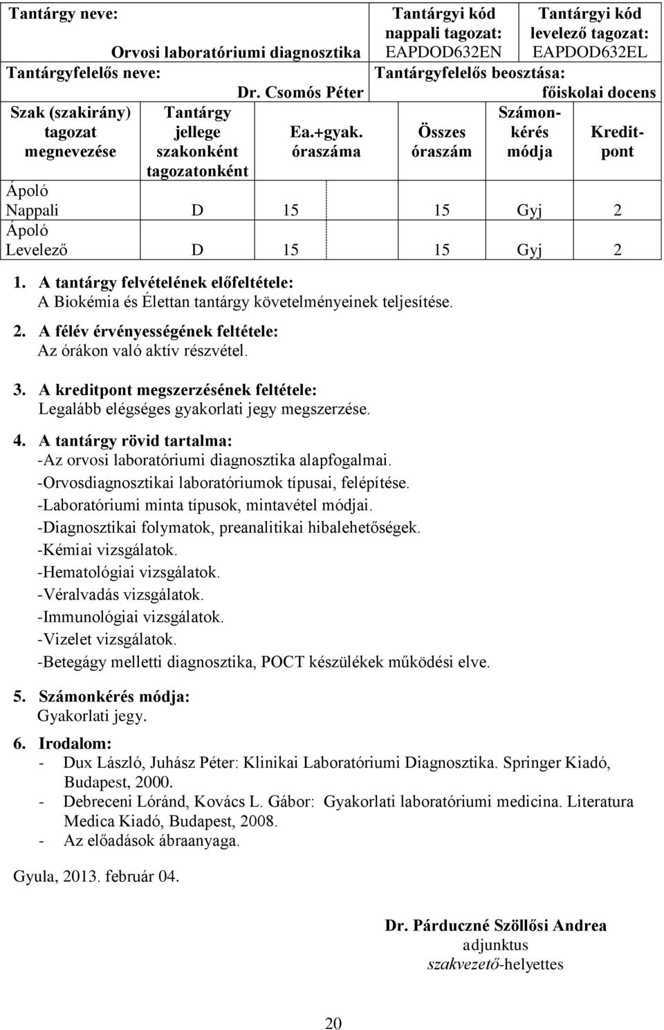 Kreditóraszám módja pont Nappali D 15 15 Gyj 2 Levelező D 15 15 Gyj 2 1. A tantárgy felvételének előfeltétele: A Biokémia és Élettan tantárgy követelményeinek teljesítése. 2. A félév érvényességének feltétele: Az órákon való aktív részvétel.