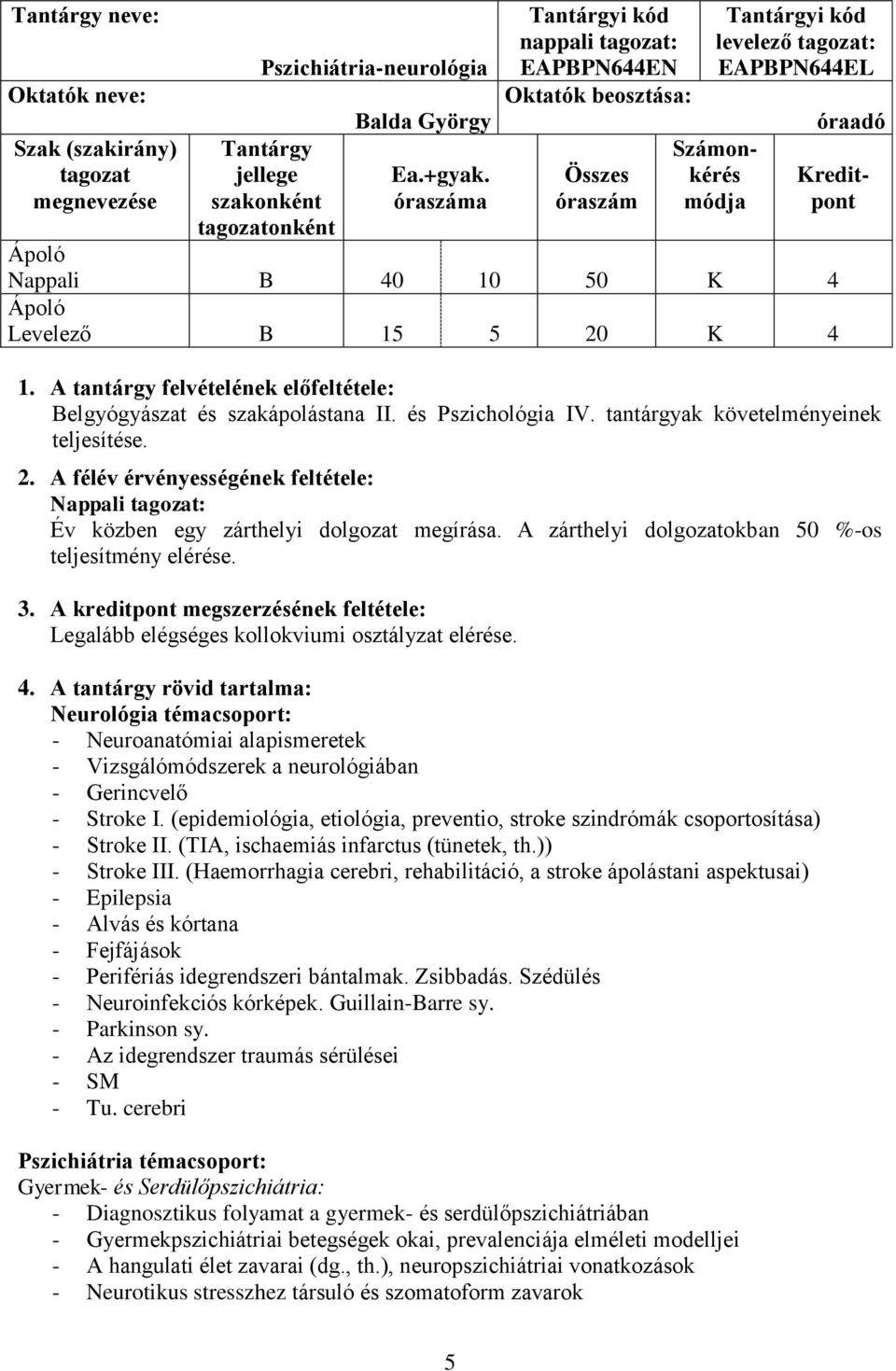 A tantárgy felvételének előfeltétele: Belgyógyászat és szakápolástana II. és Pszichológia IV. tantárgyak követelményeinek teljesítése. 2.