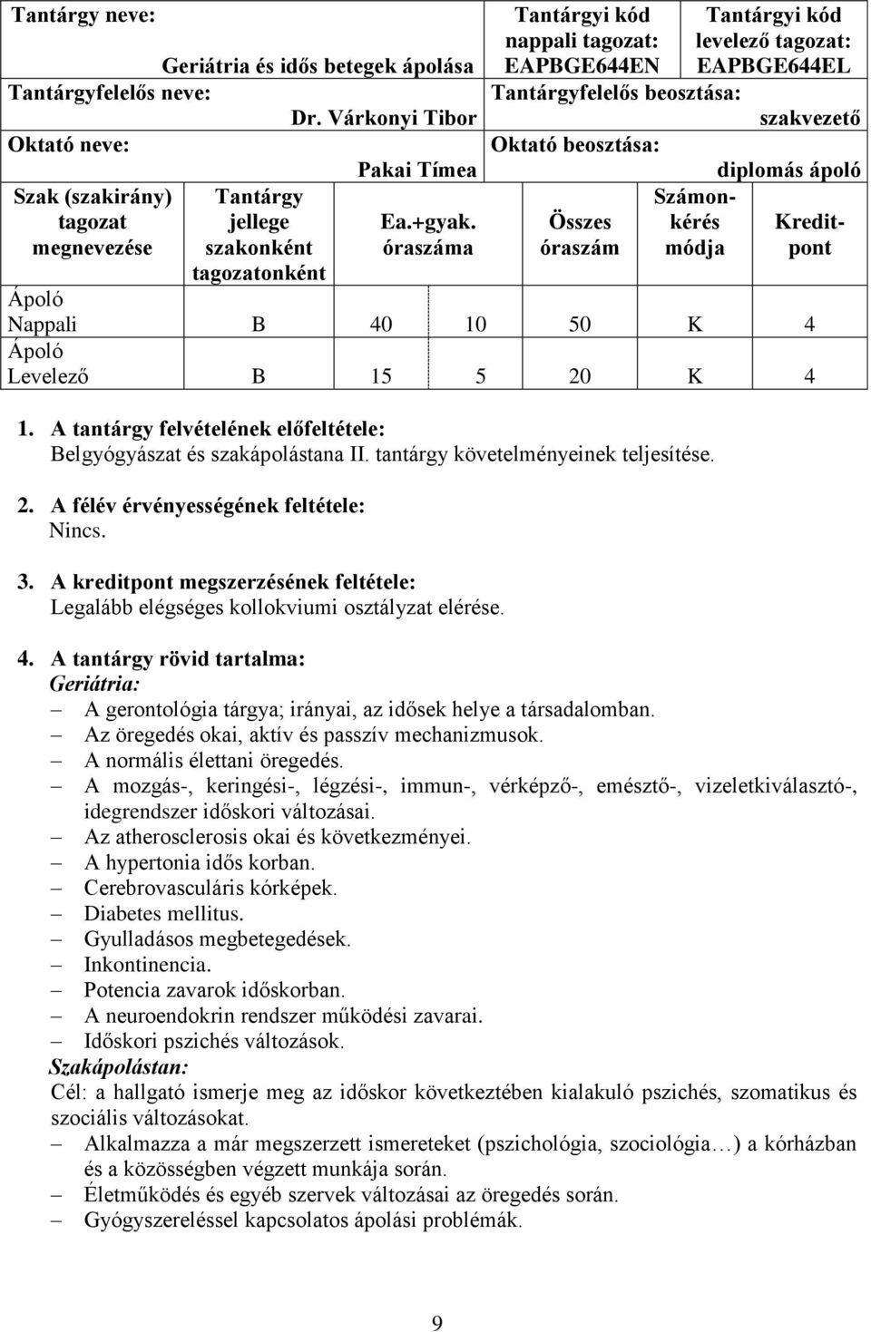 szakvezető diplomás ápoló Kreditpont Nappali B 40 10 50 K 4 Levelező B 15 5 20 K 4 1. A tantárgy felvételének előfeltétele: Belgyógyászat és szakápolástana II. tantárgy követelményeinek teljesítése.