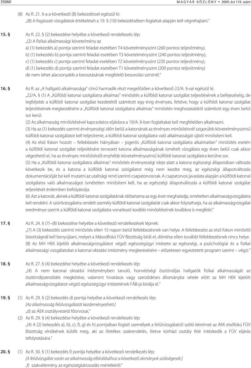 (2) bekezdése helyébe a következõ rendelkezés lép: (2) A fizikai alkalmassági követelmény az a) (1) bekezdés a) pontja szerinti feladat esetében T4 követelményszint (260 pontos teljesítmény), b) (1)