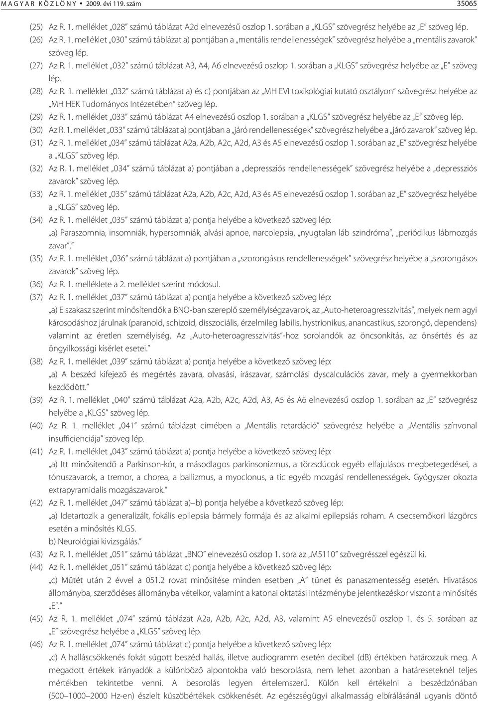 (29) Az R. 1. melléklet 033 számú táblázat A4 elzésû oszlop 1. sorában a KLGS szövegrész helyébe az E szöveg lép. (30) Az R. 1. melléklet 033 számú táblázat a) pontjában a járó rendellenességek szövegrész helyébe a járó zavarok szöveg lép.