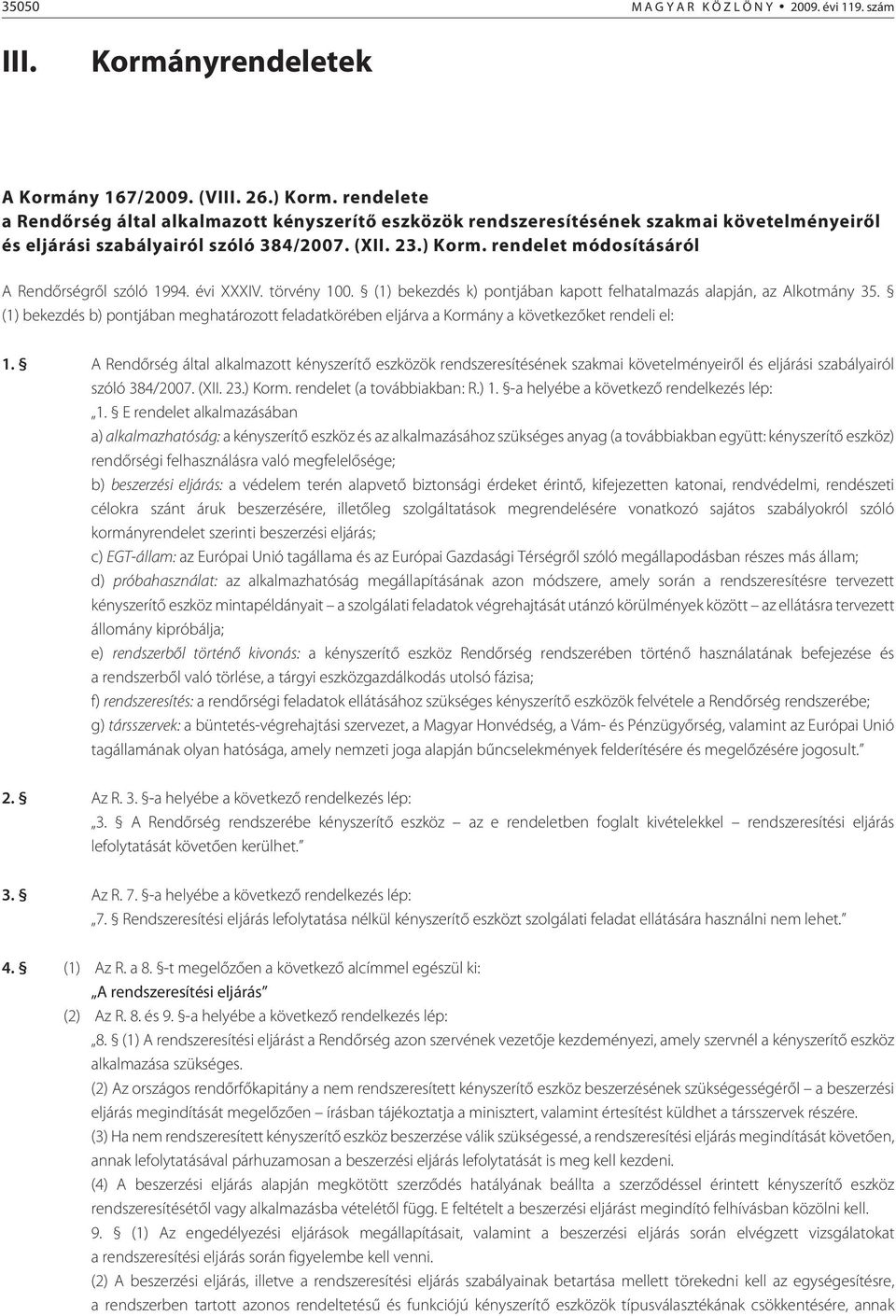 rendelet módosításáról A Rendõrségrõl szóló 1994. évi XXXIV. törvény 100. (1) bekezdés k) pontjában kapott felhatalmazás alapján, az Alkotmány 35.