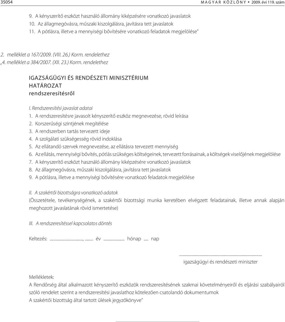 rendelethez 4. melléklet a 384/2007. (XII. 23.) Korm. rendelethez IGAZSÁGÜGYI ÉS RENDÉSZETI MINISZTÉRIUM HATÁROZAT rendszeresítésrõl I. Rendszeresítési javaslat adatai 1.