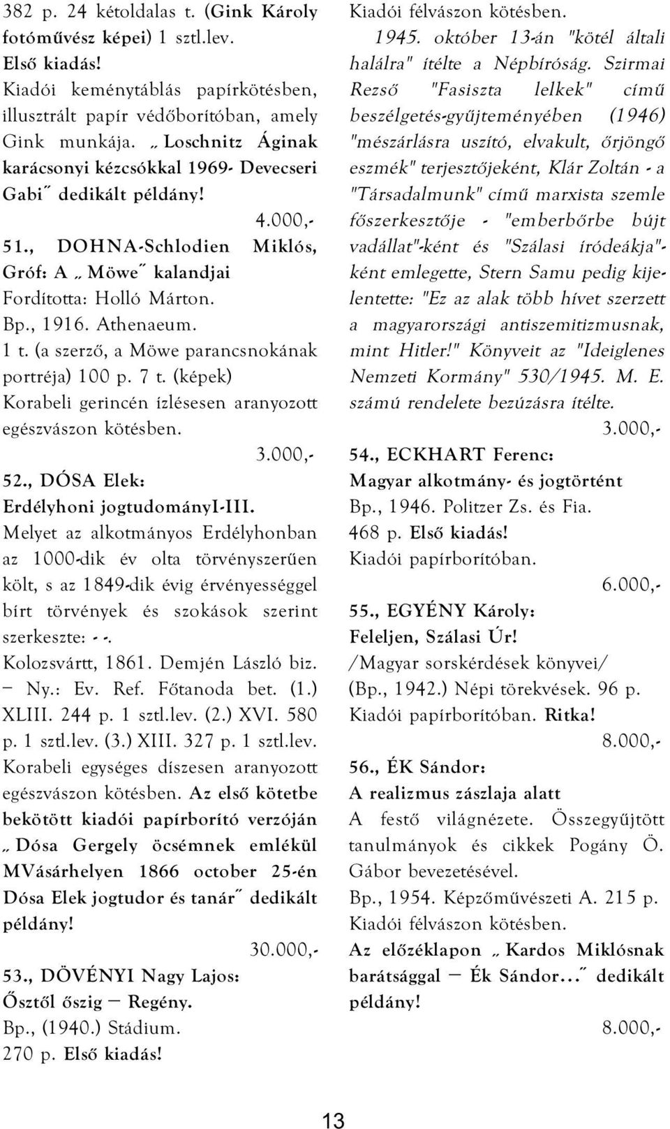 (a szerző, a Möwe parancsnokának portréja) 100 p. 7 t. (képek) Korabeli gerincén ízlésesen aranyozott egészvászon kötésben. 52., DÓSA Elek: Erdélyhoni jogtudományi-iii.