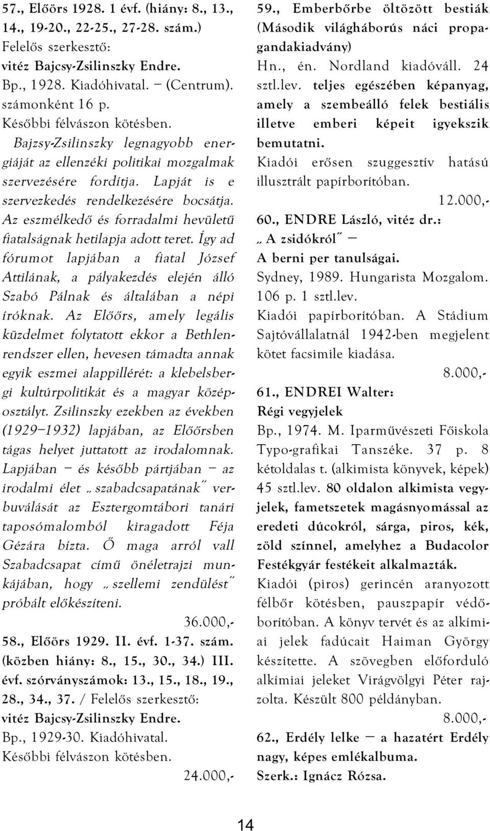 Az eszmélkedő és forradalmi hevületű fiatalságnak hetilapja adott teret. Így ad fórumot lapjában a fiatal József Attilának, a pályakezdés elején álló Szabó Pálnak és általában a népi íróknak.