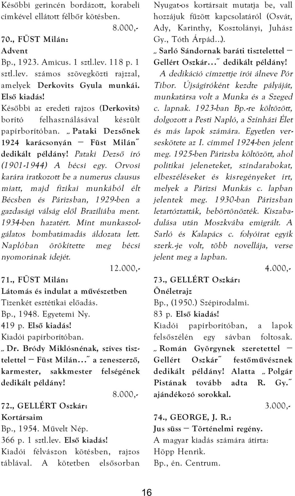 Pataki Dezső író (1901-1944) A bécsi egy. Orvosi karára iratkozott be a numerus clausus miatt, majd fizikai munkából élt Bécsben és Párizsban, 1929-ben a gazdasági válság elől Brazíliába ment.
