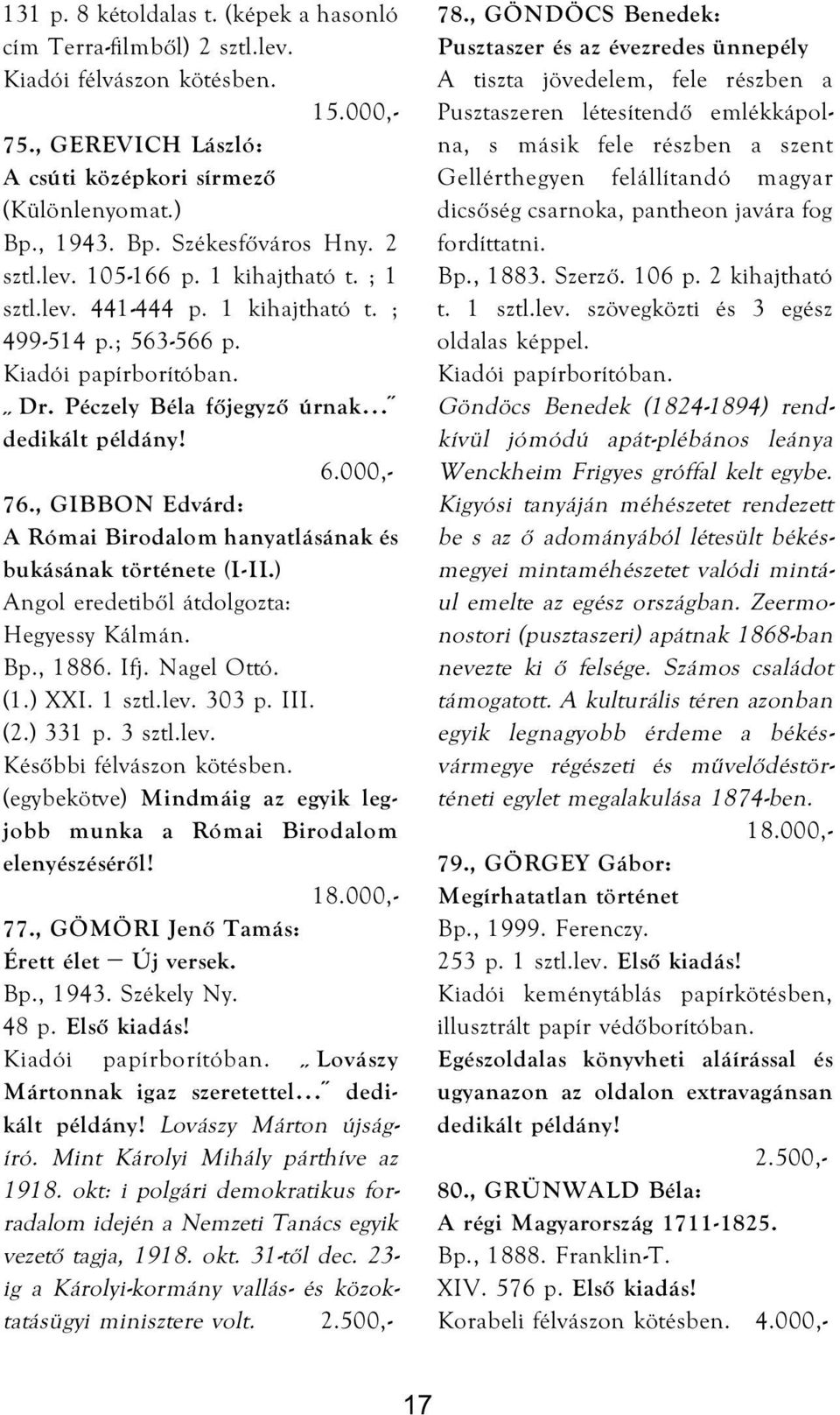 , GIBBON Edvárd: A Római Birodalom hanyatlásának és bukásának története (I-II.) Angol eredetiből átdolgozta: Hegyessy Kálmán. Bp., 1886. Ifj. Nagel Ottó. (1.) XXI. 1 sztl.lev. 303 p. III. (2.) 331 p.